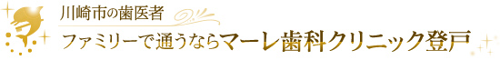 川崎市の歯医者 ファミリーで通うならマーレ歯科クリニック登戸