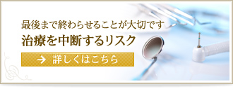 最後まで終わらせることが大切です 治療を中断するリスク 詳しくはこちら