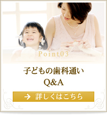 Point 3 子どもの歯科通いQ&A