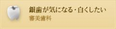 銀歯が気になる・白くしたい 審美歯科